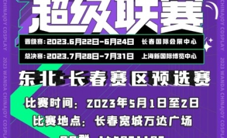 2023万达广场×ChinaJoy Cosplay超级联赛东北·长春预选赛报名开始啦！